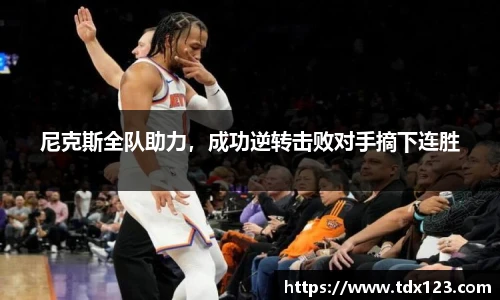 尼克斯全队助力，成功逆转击败对手摘下连胜