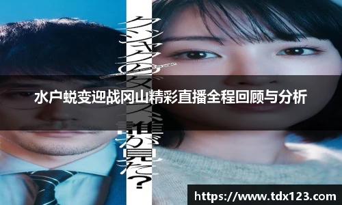 水户蜕变迎战冈山精彩直播全程回顾与分析