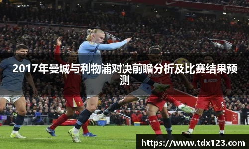 2017年曼城与利物浦对决前瞻分析及比赛结果预测